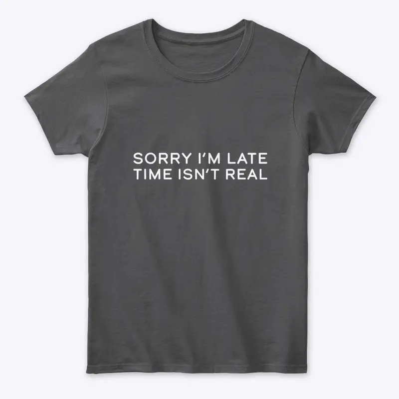 Sorry I’m late time isn’t real